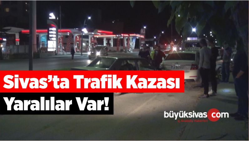 Sivas’ta Trafik Kazası Yaralılar Var!