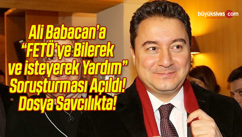 Ali Babacan’a “FETÖ’ye Bilerek ve isteyerek Yardım” Soruşturması