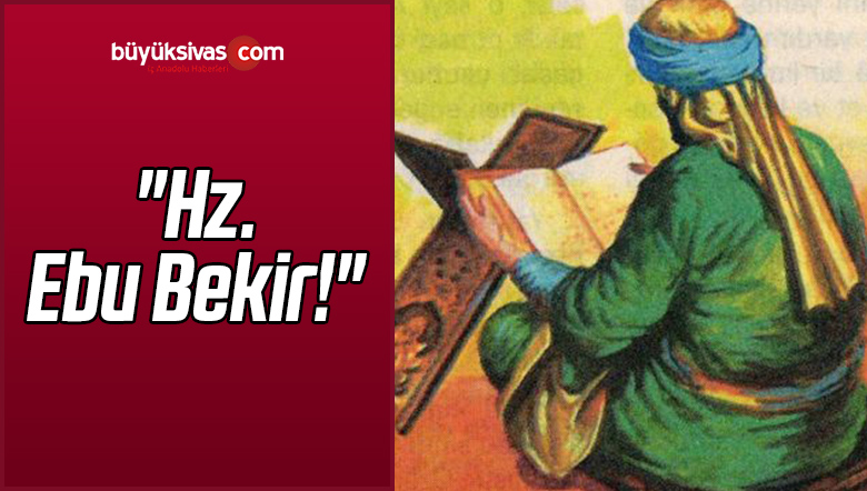 “Hz. Ebu Bekir!”