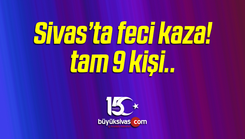 Sivas’ta Kaza! 9 Kişi Yaralandı!
