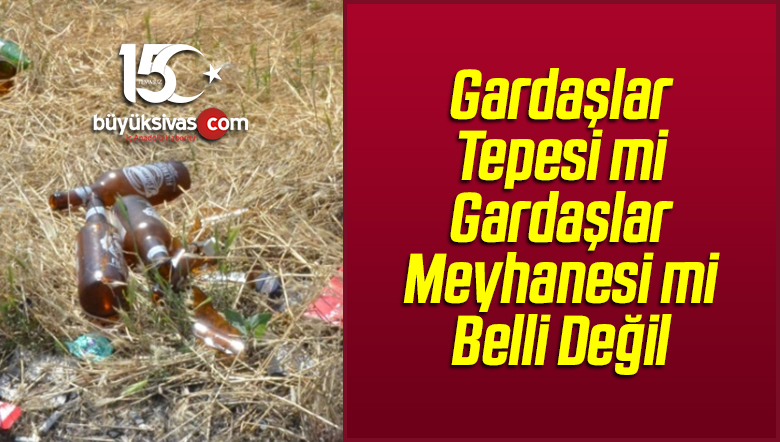 Gardaşlar Tepesi Ne Acıdır Ki “Gardaşlar Meyhanesi”ne Döndü
