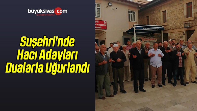 Suşehri’nde Hacı Adayları Dualarla Uğurlandı