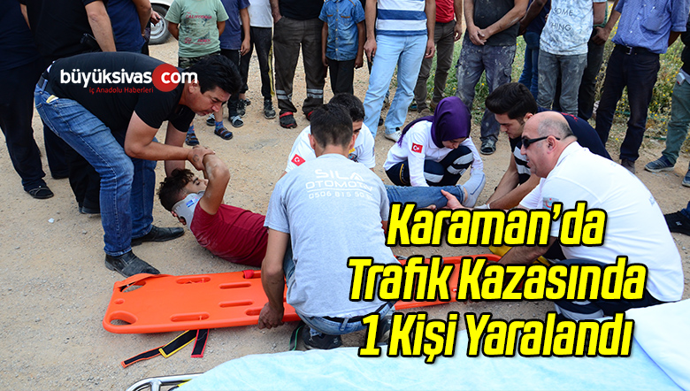 Karaman’da Trafik Kazasında 1 Kişi Yaralandı