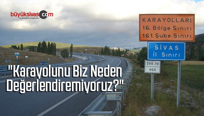 “Karayolunu Biz Neden Değerlendiremiyoruz?”