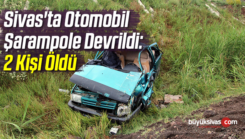 Sivas’ta Otomobil Şarampole Devrildi: 2 Ölü