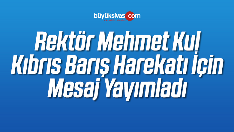 Rektör Kul Kıbrıs Barış Harekatı ile İlgili Mesaj Yayımladı