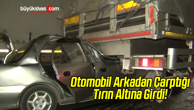 Otomobil Arkadan Çarptığı Tırın Altına Girdi!