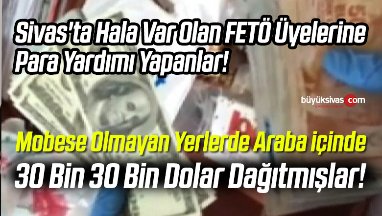 Sivas’ta Hala Var Olan FETÖ Üyelerine Para Yardımı Yapanlar!
