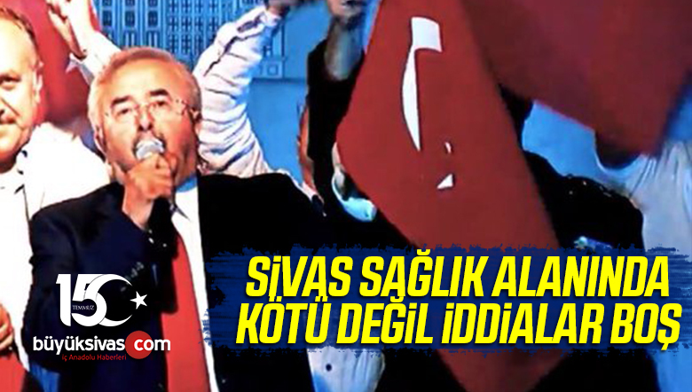 “Sivas Sağlık Noktasında İddia Edildiği Kadar Kötü Değil”