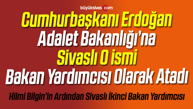 Adalet Bakanlığı’na Sivaslı Bakan Yardımcısı Atandı!