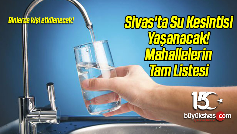 Sivas’ta Su Kesintisi Yaşanacak! Mahallelerin Tam Listesi
