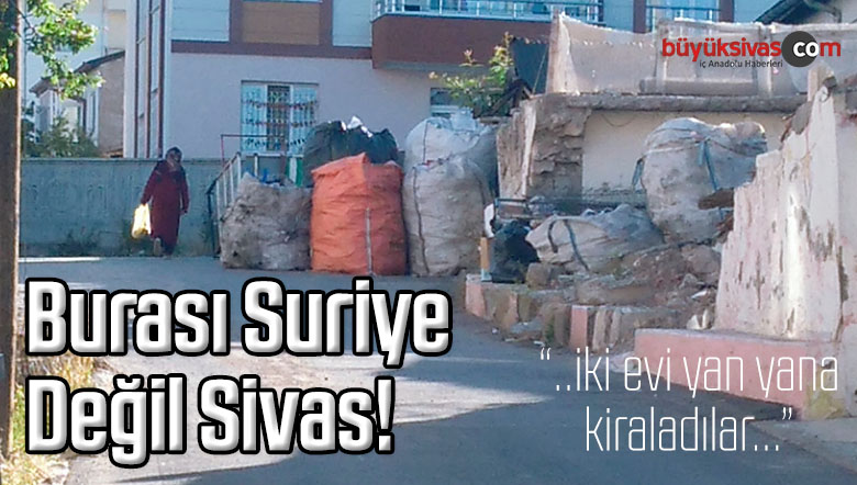 Burası Suriye Değil Sivas! “iki Evi Yan Yana Kiraladılar Topladıkları…”