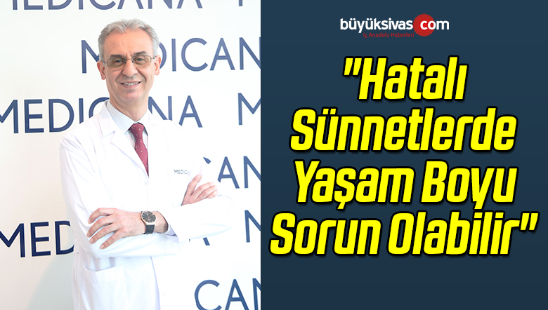 “Hatalı Sünnetlerde Yaşam Boyu Sorun Olabilir”