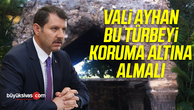 Vali Ayhan Türbeyi Koruma Altına Almalı
