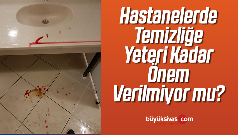 Sivas’ta Hastanelerin Temizliği Yeteri Kadar Yapılmıyor mu?