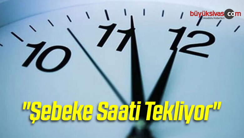 “Şebeke Saati Tekliyor”