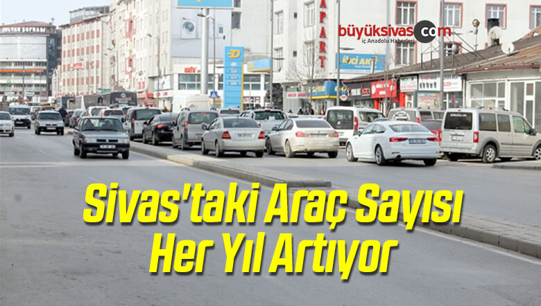 Sivas’taki Araç Sayısı Artıyor