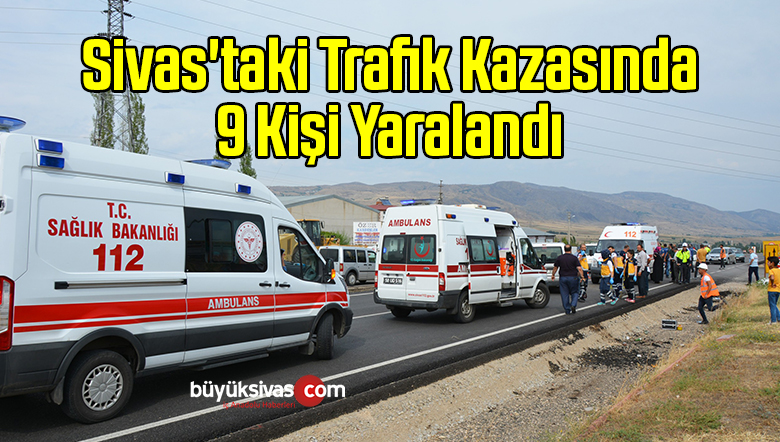 Sivas’taki Trafik Kazasında 9 Kişi Yaralandı