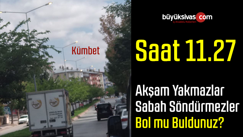 Sivas Kümbet Mahallesi Mevkiinde Saat 11.27’de Lambalar Neden Yanar ki?