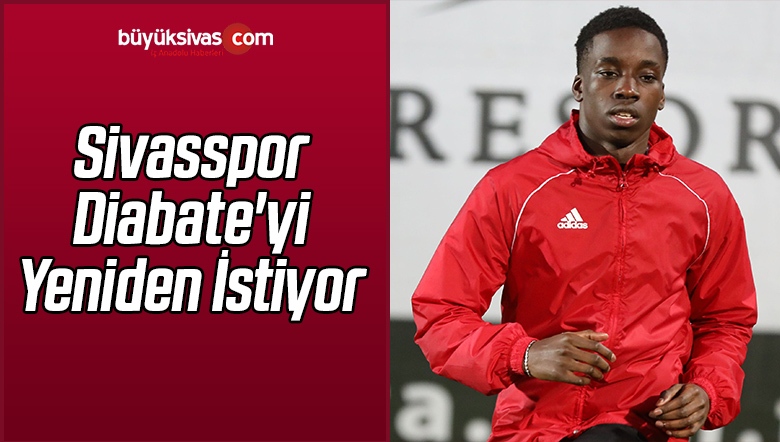 Sivasspor Diabate’yi Yeniden İstiyor