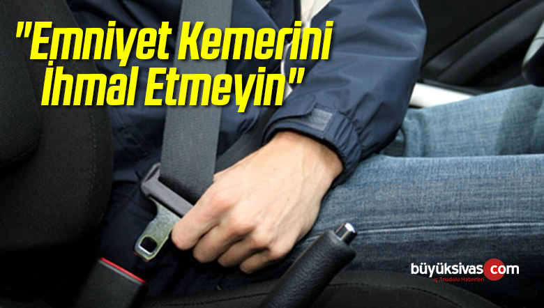 “Emniyet Kemerini İhmal Etmeyin”