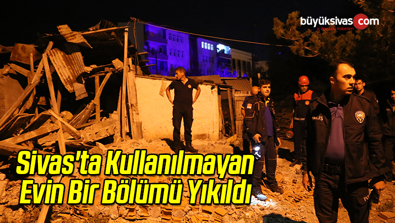Sivas’ta Kullanılmayan Evin Bir Bölümü Yıkıldı