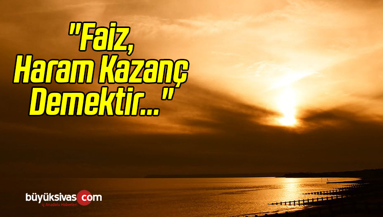 “Faiz, Haram Kazanç Demektir…”
