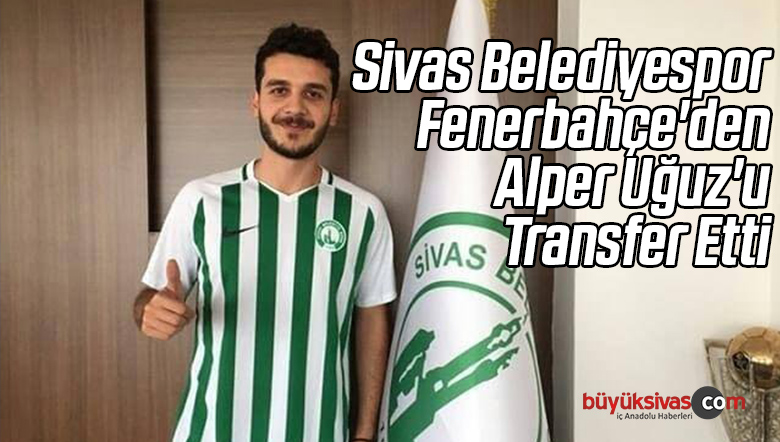 Sivas Belediyespor Fenerbahçe’den Alper Uğuz’u Transfer Etti