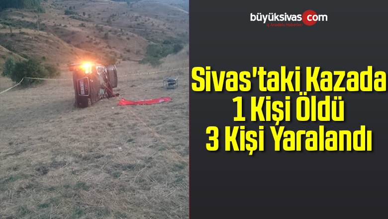 Sivas’taki Kazada 1 Kişi Öldü 3 Kişi Yaralandı