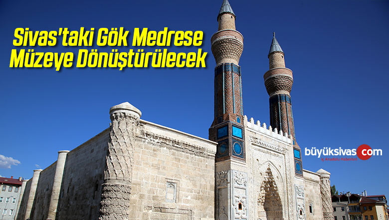 Sivas’taki Gök Medrese Müzeye Dönüştürülecek