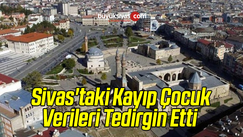 Sivas’taki Kayıp Çocuk Verileri Tedirgin Etti 