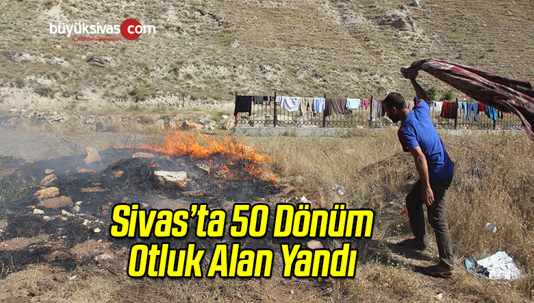 Sivas’ta 50 Dönüm Otluk Alan Yandı