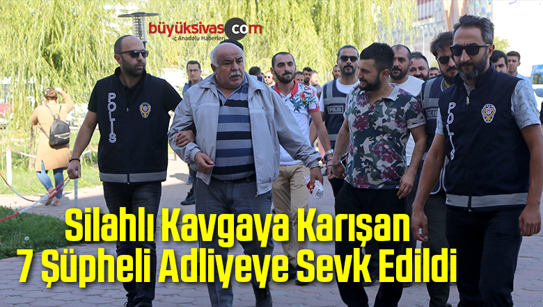 Silahlı Kavgaya Karışan 7 Şüpheli Adliyeye Sevk Edildi