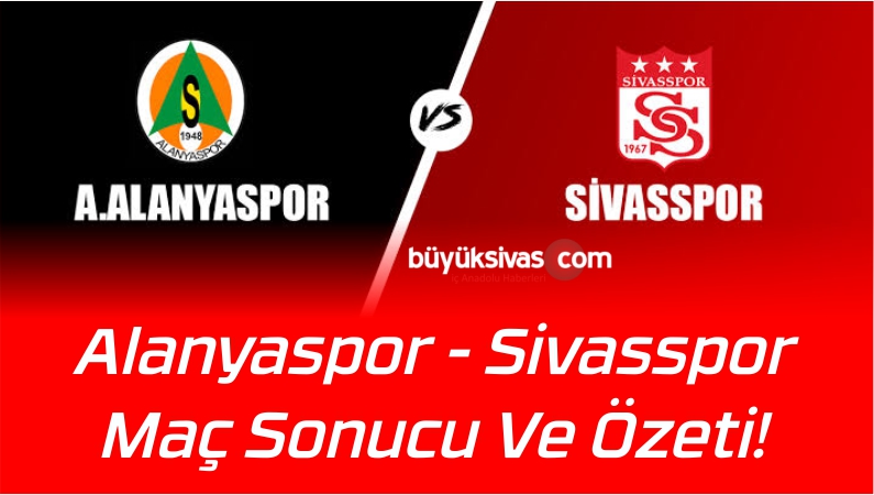 Alanyaspor – Sivasspor Maç Sonucu Ve Özeti!
