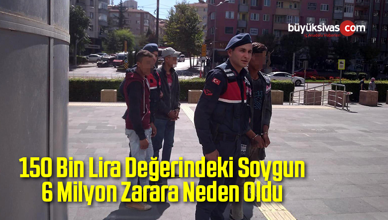 150 Bin Lira Değerindeki Soygun 6 Milyon Zarara Neden Oldu