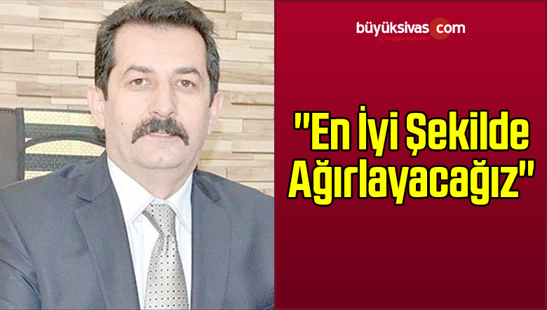 “En İyi Şekilde Ağırlayacağız”