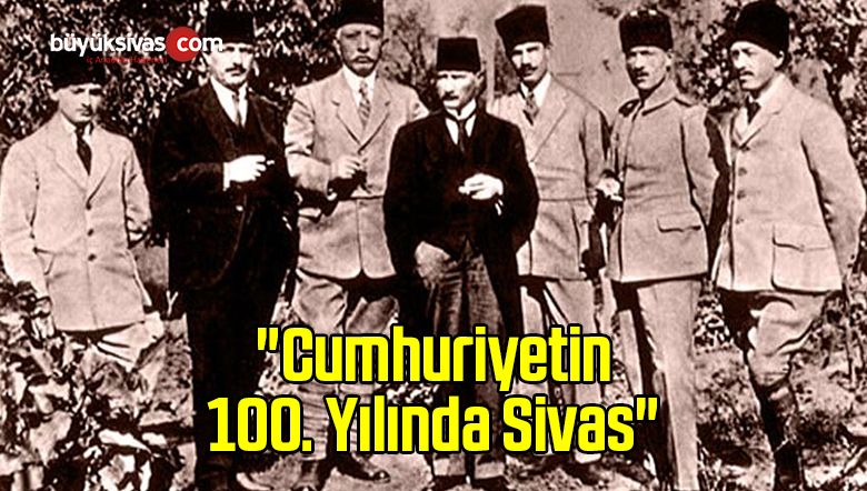 “Cumhuriyetin 100. Yılında Sivas”