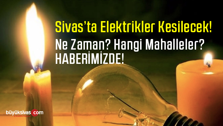 Sivas’ta Elektrikler Kesilecek! Çedaş Bilgilendirdi! Ne Zaman? Hangi Mahalleler?