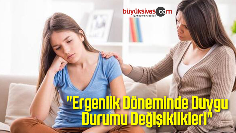 “Ergenlik Döneminde Duygu Durumu Değişiklikleri”