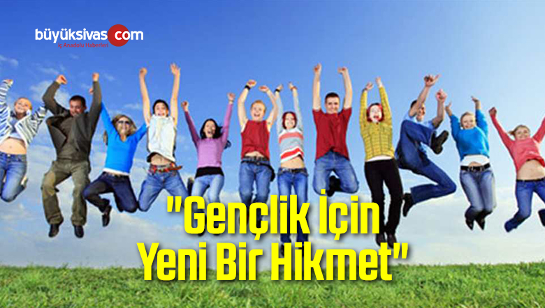 “Gençlik İçin Yeni Bir Hikmet”