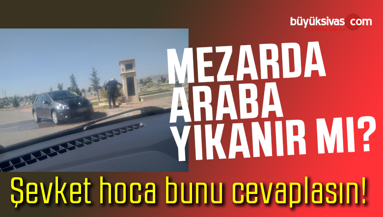 Sivas Yukarı Tekke Mezarlığında Araba Yıkama Seansları Devam Ediyor