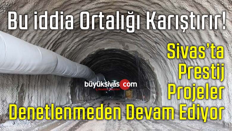Sivas’ın Prestij Projelerinde Kontrol Yapılmıyor iddiası!