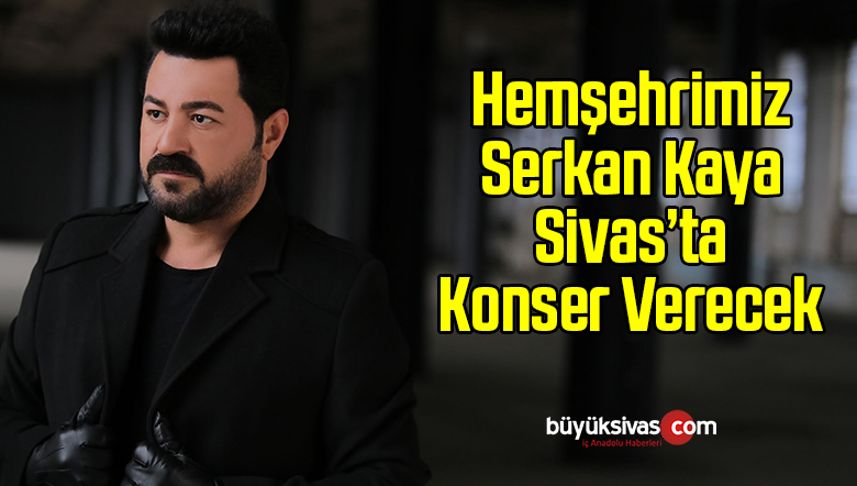 Serkan Kaya Sivas’ta Konser Verecek