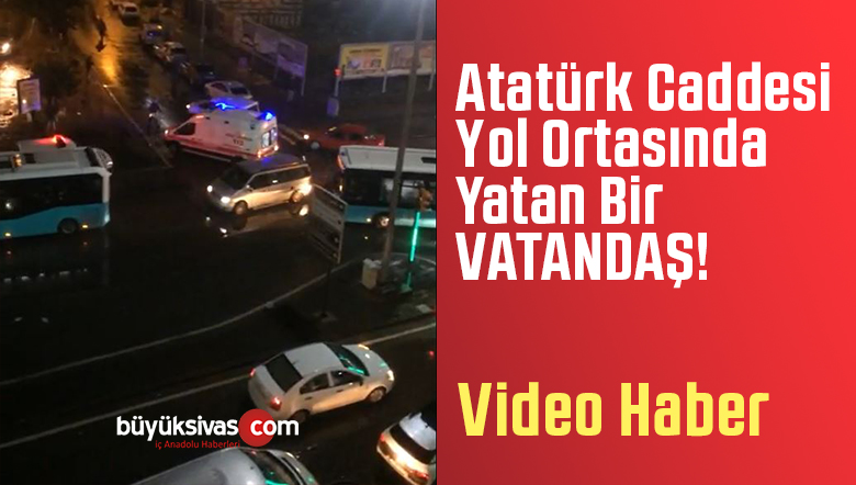 Sivas Atatürk Caddesi’nde Olay! Ambulans ve Yerde Yatan Vatandaş