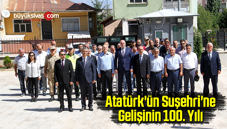 Atatürk’ün Suşehri’ne Gelişinin 100. Yılı