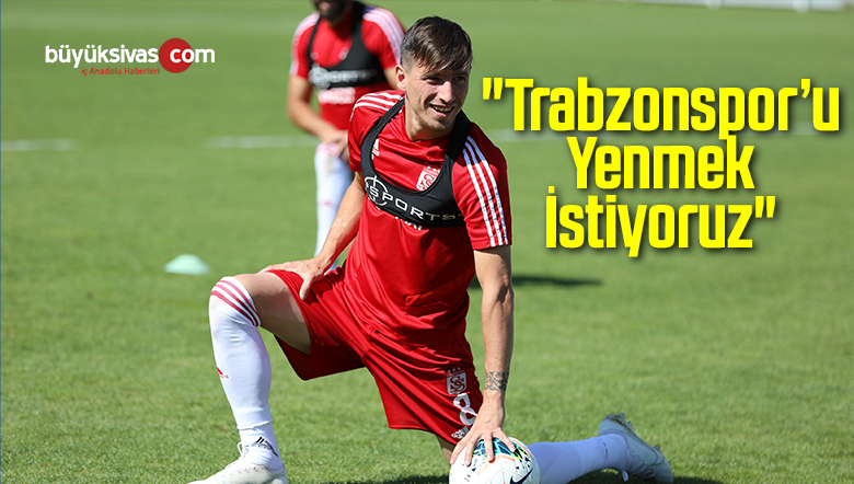 “Trabzonspor Karşılaşmasını Kazanmak İstiyoruz”