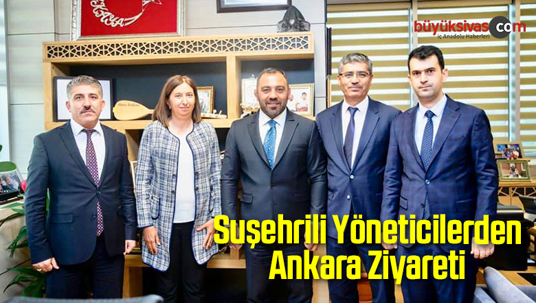 Suşehrili Yöneticilerden Ankara Ziyareti