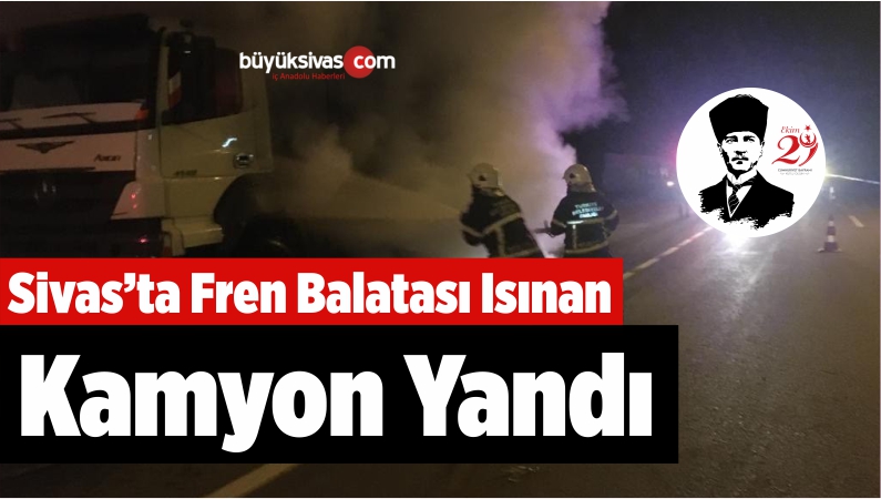 Sivas'ta Fren Balatası Isınan Kamyon Yandı