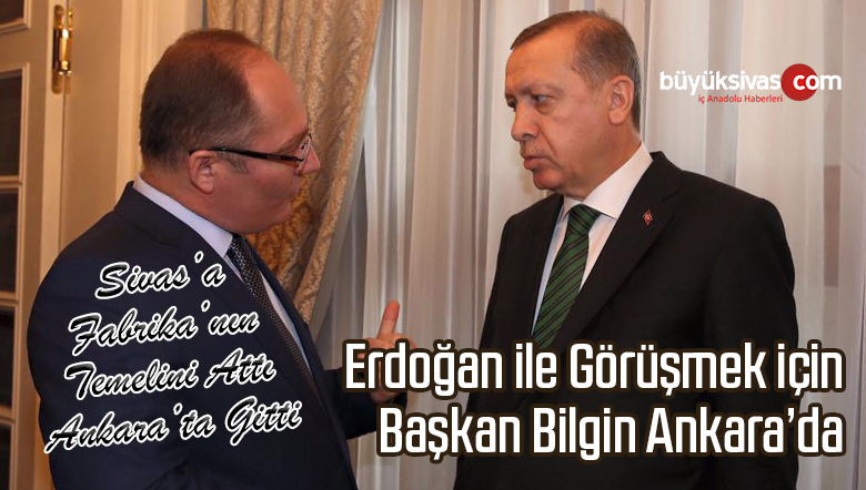 Belediye Başkanı Hilmi Bilgin Erdoğan ile Görüşmek için Ankara’ya Gitti