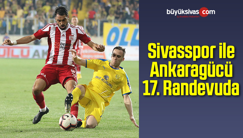 Sivasspor ile Ankaragücü 17. Randevuda
